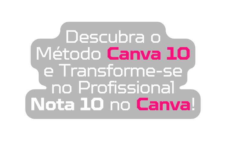 Descubra o Método Canva 10 e Transforme se no Profissional Nota 10 no Canva